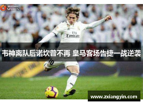 韦神离队后诺坎普不再 皇马客场告捷一战逆袭