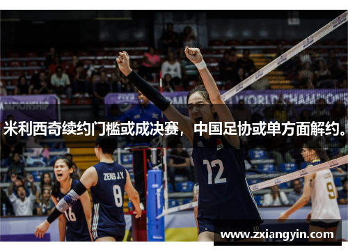 米利西奇续约门槛或成决赛，中国足协或单方面解约。
